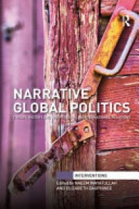 Naeem Inayatullah, Elizabeth Dauphinee - Narrative Global Politics: Theory, History and the Personal in International Relations