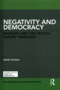 Vasilis Grollios - Negativity and Democracy: Marxism and the Critical Theory Tradition