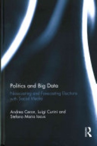 Andrea Ceron, Luigi Curini, Stefano Maria Iacus - Politics and Big Data: Nowcasting and Forecasting Elections with Social Media
