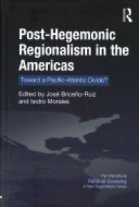 José Brice?o-Ruiz, Isidro Morales - Post-Hegemonic Regionalism in the Americas: Toward a Pacific–Atlantic Divide?