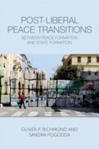 Oliver P. Richmond, Sandra Pogodda - Post-Liberal Peace Transitions: Between Peace Formation and State Formation