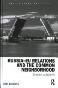 Irina Busygina - Russia–EU Relations and the Common Neighborhood: Coercion vs. Authority