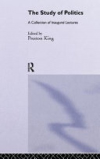 Preston King - The Study of Politics: A Collection of Inaugural Lectures