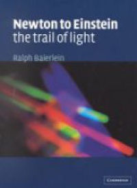 Baierlien R. - Newton to Einstein: The Trail of Light: An Excursion to the Wave-Particle Duality and the Special Theory of Relativity