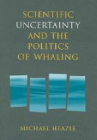 Heazle M. - Scientific Uncertainty and the Politics of Whaling