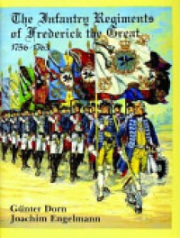 Gunter Dorn, Joachim Engelmann - The Infantry Regiments of Frederick the Great 1756-1763