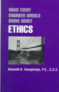 Humphreys K. - What Every Engineer Should Know about Ethics