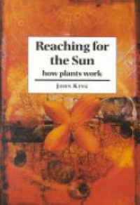 King J. - Reaching for the Sun: How Plants Work