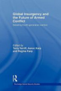 Regina Karp,Aaron Karp,Terry Terriff - Global Insurgency and the Future of Armed Conflict: Debating Fourth-Generation Warfare