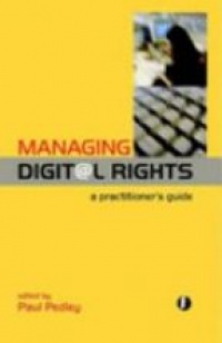 Pedley P. - Managing Digital Rights: a Practitioner´s Guide