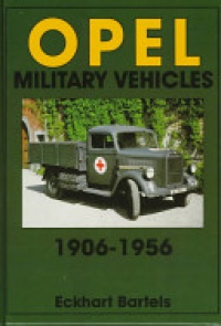 Eckhart Bartels - Opel Military Vehicles 1906-1956