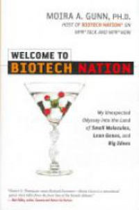 Gunn M. - Welcome to BioTech Nation: My Unexpected Odyssey into the Land of Small Molecules, Lean Genes, and Big Ideas