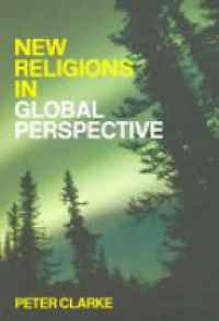 Peter B. Clarke - New Religions in Global Perspective: Religious Change in the Modern World