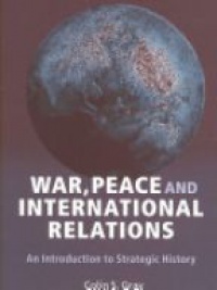 Gray C. S. - War, Peace and International Relations: An Introduction to Strategic History 