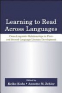 Koda K. - Learning to Read Across Languages: Cross-linguistic Relationships in First- and Second-language Literacy Development 