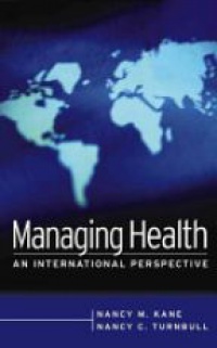 Nancy Kane DBA,Nancy Turnbull MBA - Managing Health: An International Perspective