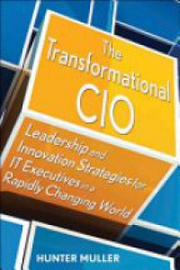 Hunter Muller - The Transformational CIO: Leadership and Innovation Strategies for IT Executives in a Rapidly Changing World