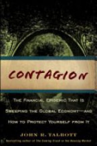 John R. Talbott - Contagion: The Financial Epidemic That is Sweeping the Global Economy... and How to Protect Yourself from It