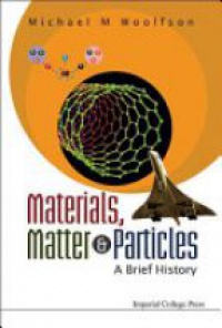 Woolfson Michael Mark - Materials, Matter And Particles: A Brief History