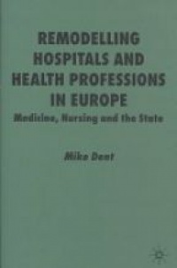 Dent M. - Remodelling Hospitals and Health Professions in Europe
