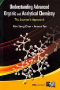 Tan Jeanne,Chan Kim Seng - Understanding Advanced Organic And Analytical Chemistry: The Learner's Approach
