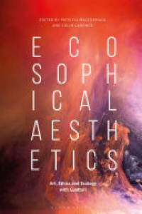 Patricia MacCormack, Colin Gardner - Ecosophical Aesthetics: Art, Ethics and Ecology with Guattari