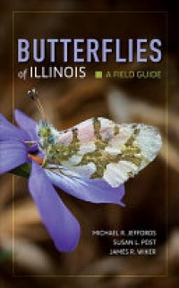 Michael Jeffords, Susan Post, James R. Wiker - Butterflies of Illinois: A Field Guide
