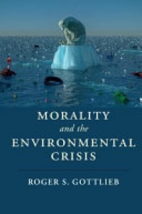 Roger S. Gottlieb - Morality and the Environmental Crisis