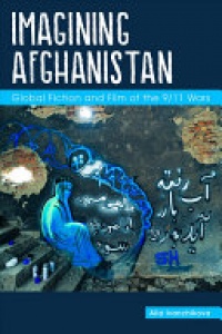 Alla Ivanchikova - Imagining Afghanistan: Global Fiction and Film of the 9/11 Wars