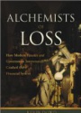 Alchemists of Loss: How modern finance and government intervention crashed the financial system