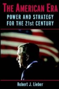 Lieber R. - The American Era Power and Strategy for the 21 st. Century