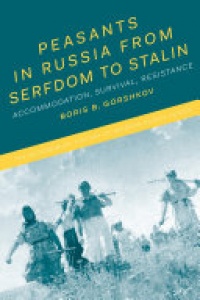 Boris B. Gorshkov - Peasants in Russia from Serfdom to Stalin: Accommodation, Survival, Resistance