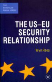 Wyn Rees - The US-EU Security Relationship: The Tensions between a European and a Global Agenda