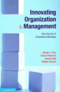 Foss N. - Innovating Organization and Management: New Sources of Competitive Advantage