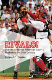 Richard O. Davies - Rivals!: The Ten Greatest American Sports Rivalries of the 20th Century