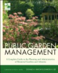 Donald Rakow,Sharon Lee - Public Garden Management: A Complete Guide to the Planning and Administration of Botanical Gardens and Arboreta