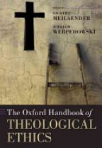 Meilaender, Gilbert; Werpehowski, William - The Oxford Handbook of Theological Ethics