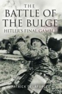 Delaforce P. - The Battle of the Bulge: Hitler`s Final Gamble