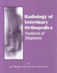 Morgan J.P. - Radiology of Veterinary Orthopedics: Features of Diagnosis