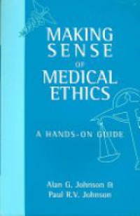 Alan G Johnson,Paul R. V. Johnson - Making Sense of Medical Ethics: A hands-on guide