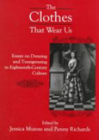 Munns J. - The Clothes That Wear Us: Essays in Dressing and Transgressing in Eighteenth-century Culture