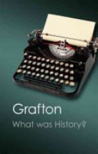 Grafton A. - What Was History?