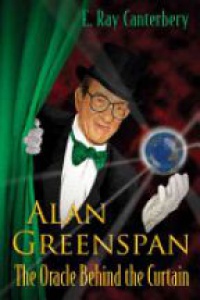 Canterbery E Ray - Alan Greenspan: The Oracle Behind The Curtain