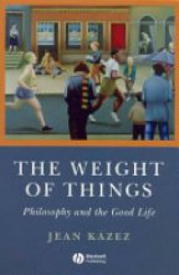 Kazez J. - The Weight of Things: Philosophy and the Good Life