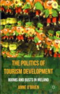 O'Brien A. - The Politics of Tourism Development: Booms and Busts in Ireland