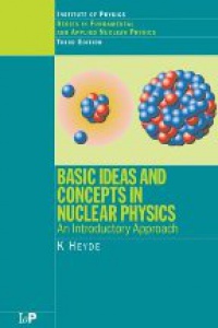 Heyde K. - Basic Ideas and Concepts in Nuclear Physics: An Introductory Approach
