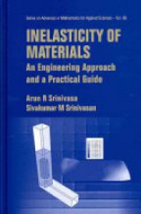Srinivasa Arun R,Srinivasa Sivakumar M - Inelasticity Of Materials: An Engineering Approach And A Practical Guide