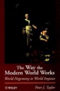 Peter J. Taylor - The Way the Modern World Works: World Hegemony to World Impasse