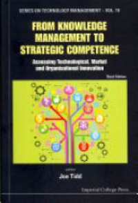Tidd Joe - From Knowledge Management To Strategic Competence: Assessing Technological, Market And Organisational Innovation (Third Edition)