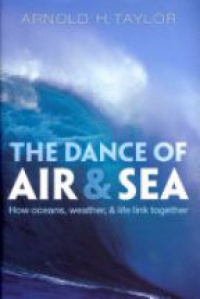 Taylor, Arnold H. - The Dance of Air and Sea: How oceans, weather, and life link together